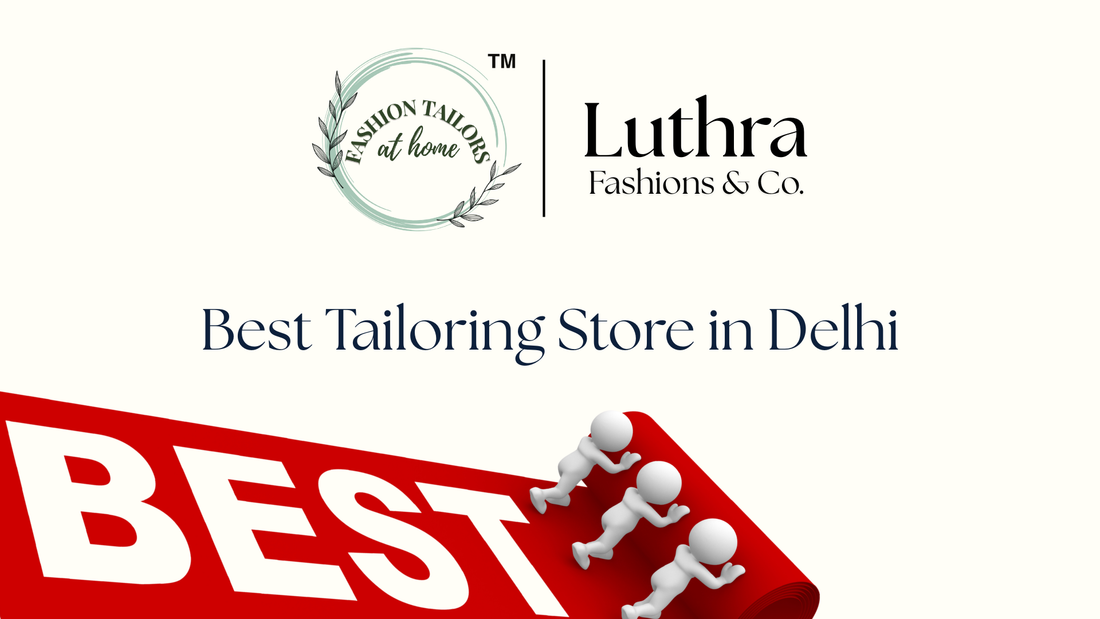 Best Tailoring Store in Delhi: Where Luxury Fit, Craftsmanship & Style Come Together