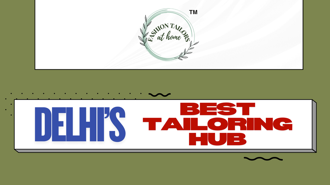 Why Fashion Tailors at Home Is Known as Delhi’s Best Tailoring Hub?